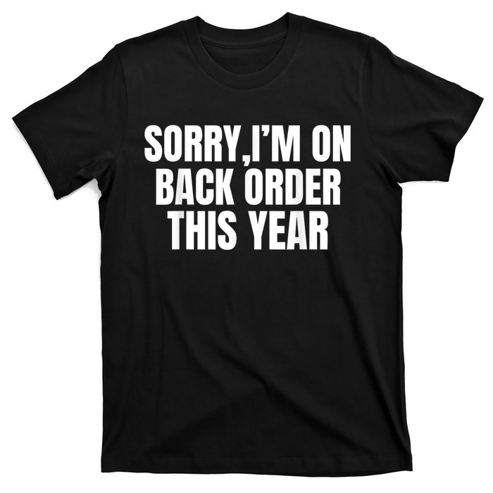 Sorry I’M On Back Order This Year Funny Gift T-Shirt