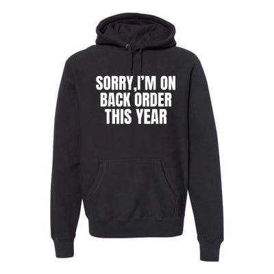 Sorry I’M On Back Order This Year Funny Gift Premium Hoodie