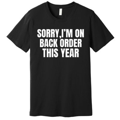 Sorry I’M On Back Order This Year Funny Gift Premium T-Shirt