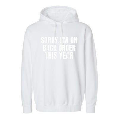 Sorry I’M On Back Order This Year Funny Gift Garment-Dyed Fleece Hoodie