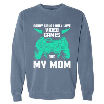 Sorry I Only Love Video Games And My Mom Gaming Quotes Cool Gift Garment-Dyed Sweatshirt