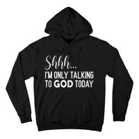 Shhh… IM Only Talking To God Today Funny Christian Saying Hoodie