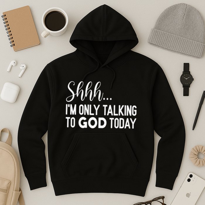 Shhh… IM Only Talking To God Today Funny Christian Saying Hoodie