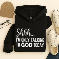 Shhh… IM Only Talking To God Today Funny Christian Saying Hoodie
