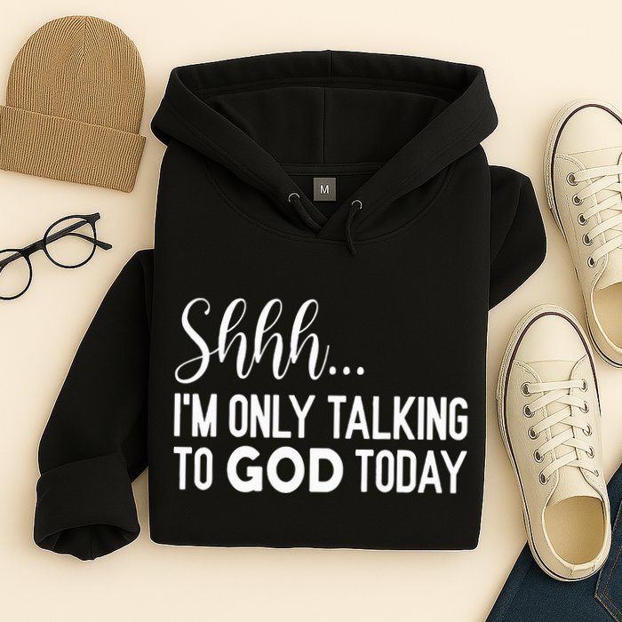Shhh… IM Only Talking To God Today Funny Christian Saying Hoodie