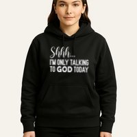 Shhh… IM Only Talking To God Today Funny Christian Saying Hoodie
