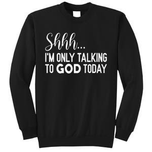 Shhh… IM Only Talking To God Today Funny Christian Saying Sweatshirt