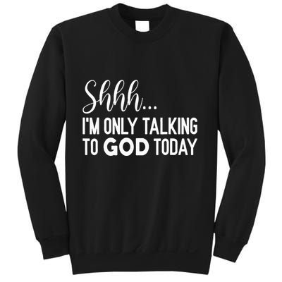 Shhh… IM Only Talking To God Today Funny Christian Saying Sweatshirt