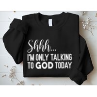 Shhh… IM Only Talking To God Today Funny Christian Saying Sweatshirt