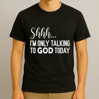 Shhh… IM Only Talking To God Today Funny Christian Saying T-Shirt