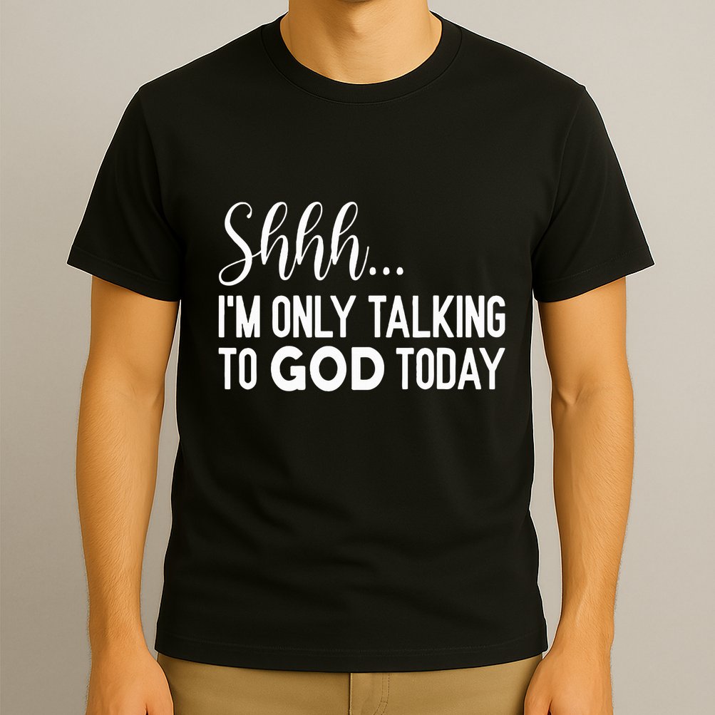 Shhh… IM Only Talking To God Today Funny Christian Saying T-Shirt
