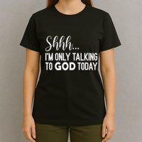 Shhh… IM Only Talking To God Today Funny Christian Saying T-Shirt