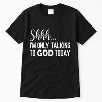 Shhh… IM Only Talking To God Today Funny Christian Saying Tall T-Shirt