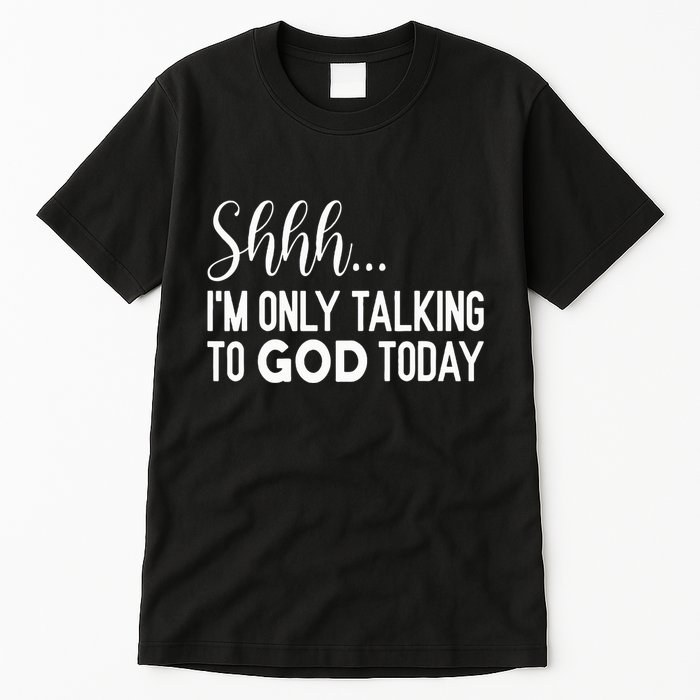 Shhh… IM Only Talking To God Today Funny Christian Saying Tall T-Shirt