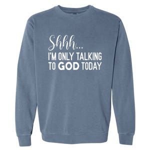 Shhh… IM Only Talking To God Today Funny Christian Saying Garment-Dyed Sweatshirt