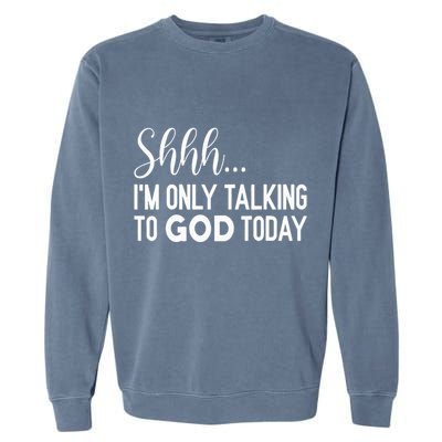 Shhh… IM Only Talking To God Today Funny Christian Saying Garment-Dyed Sweatshirt