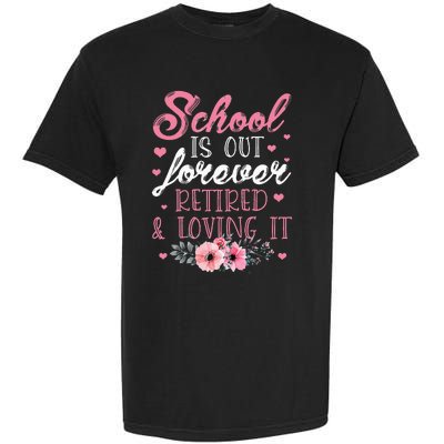 School Is Out Forever Retired And Loving It Retirement Garment-Dyed Heavyweight T-Shirt