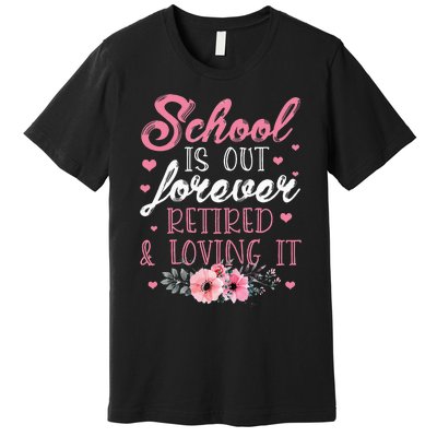 School Is Out Forever Retired And Loving It Retirement Premium T-Shirt