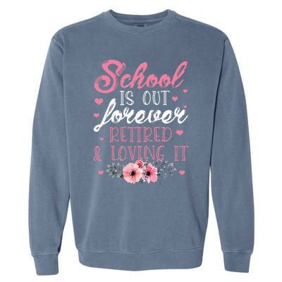 School Is Out Forever Retired And Loving It Retirement Garment-Dyed Sweatshirt