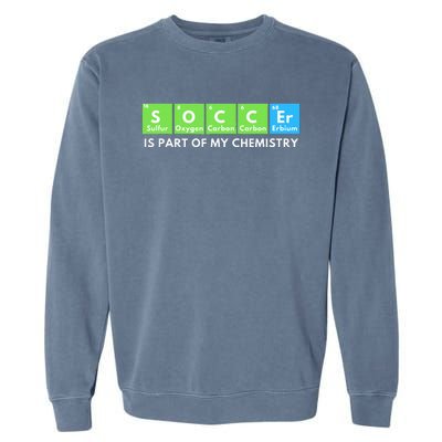 Soccer Is Part Of My Chemistry Science Lover & Chemist Garment-Dyed Sweatshirt