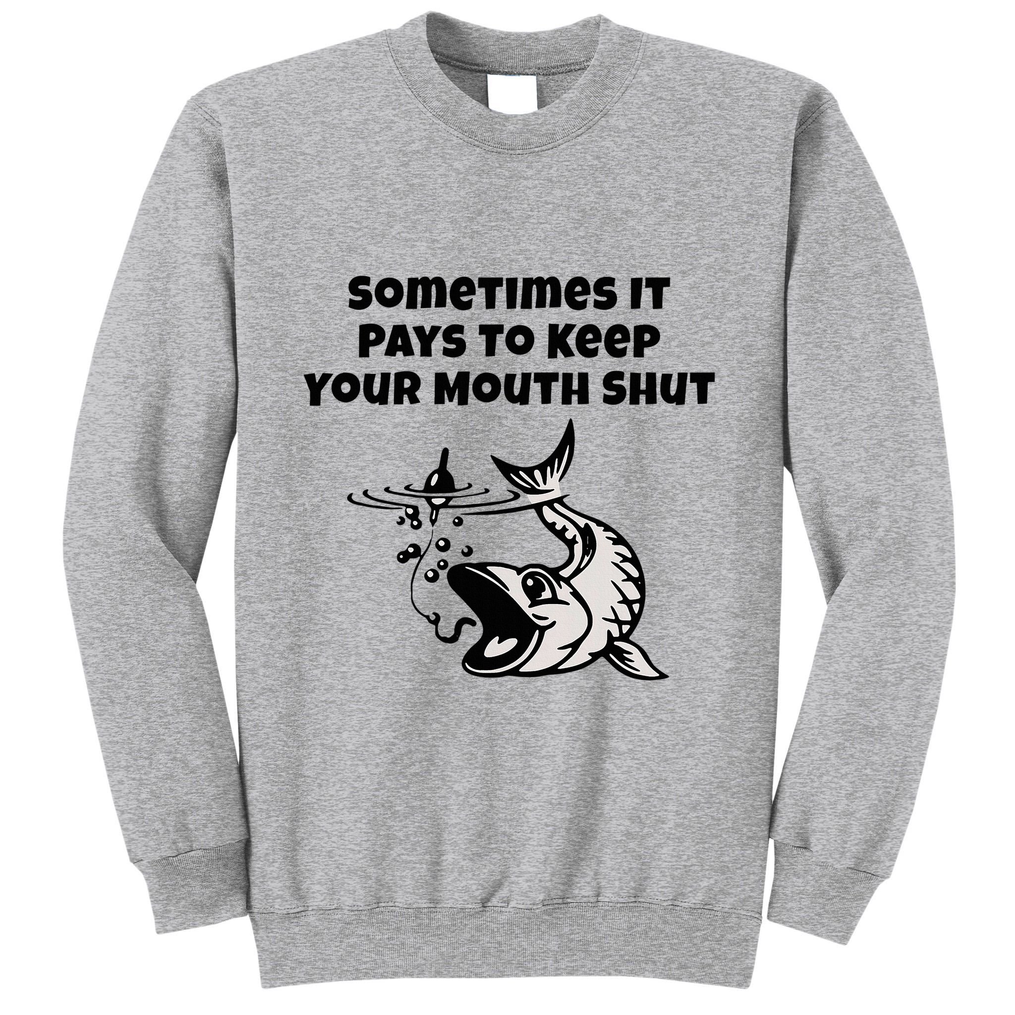 Sometimes It Pays To Keep Your Mouth Shut Funny Fishing Tall Sweatshirt