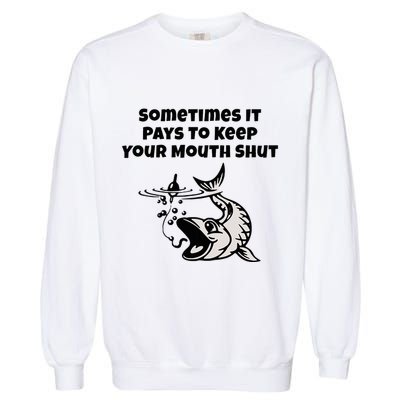 Sometimes It Pays To Keep Your Mouth Shut Funny Fishing Garment-Dyed Sweatshirt