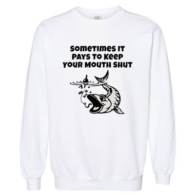 Sometimes It Pays To Keep Your Mouth Shut Funny Fishing Garment-Dyed Sweatshirt