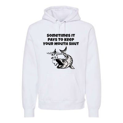 Sometimes It Pays To Keep Your Mouth Shut Funny Fishing Premium Hoodie