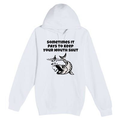 Sometimes It Pays To Keep Your Mouth Shut Funny Fishing Premium Pullover Hoodie