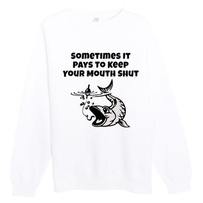 Sometimes It Pays To Keep Your Mouth Shut Funny Fishing Premium Crewneck Sweatshirt