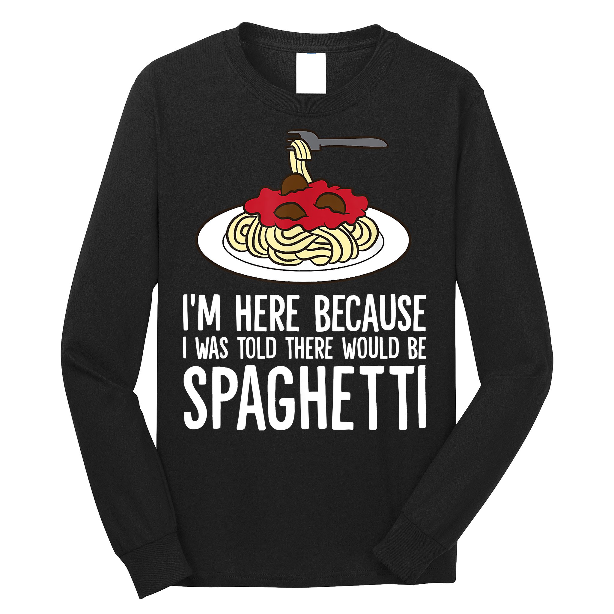 Spaghetti Italian Pasta I'm Just Here For Spaghetti Long Sleeve Shirt