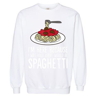 Spaghetti Italian Pasta I'm Just Here For Spaghetti Garment-Dyed Sweatshirt