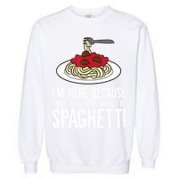 Spaghetti Italian Pasta I'm Just Here For Spaghetti Garment-Dyed Sweatshirt