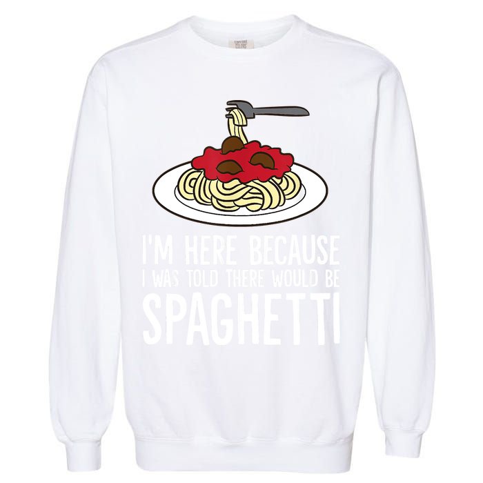 Spaghetti Italian Pasta I'm Just Here For Spaghetti Garment-Dyed Sweatshirt