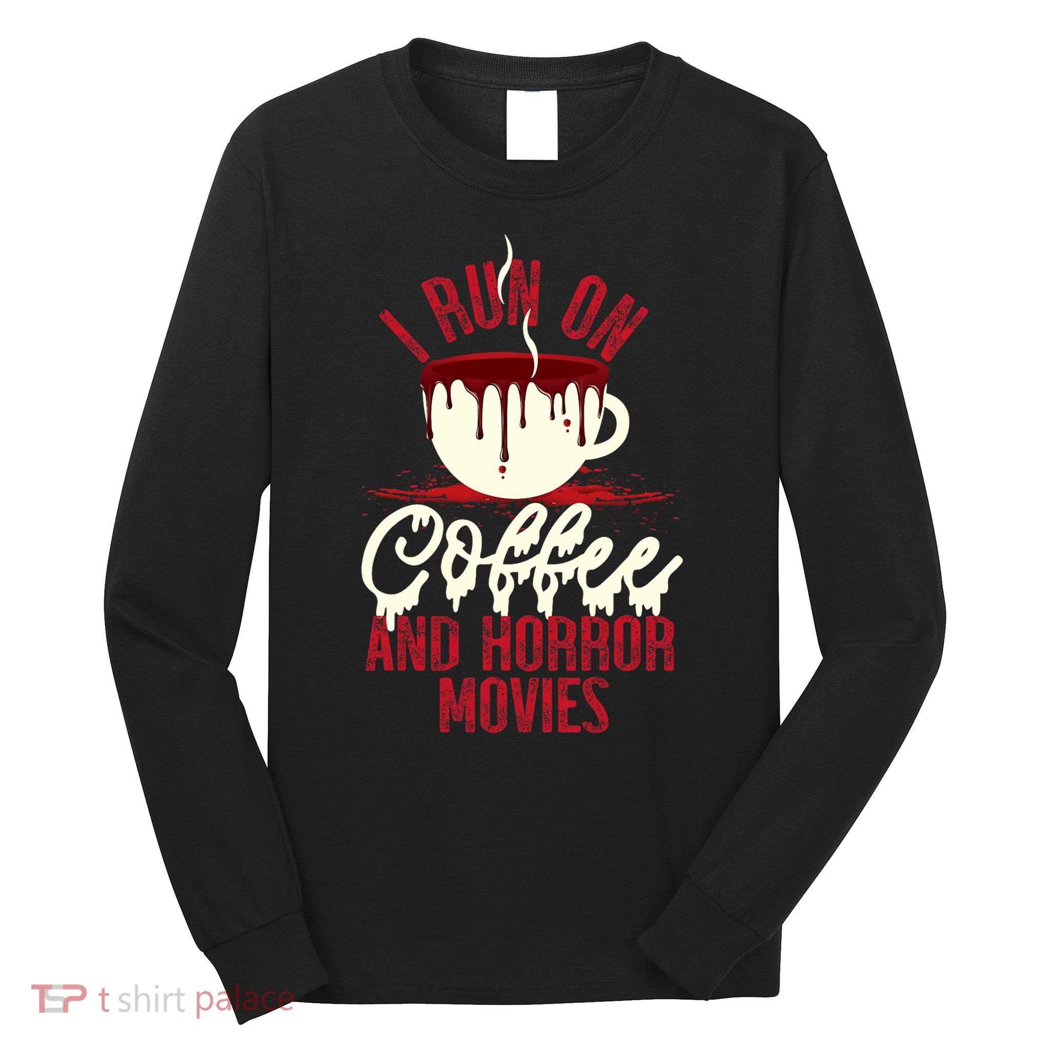 Scary I Run On Coffee And Horror Movies Long Sleeve Shirt