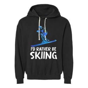 Skier Id Rather Be Skiing Winter Sports Funny Ski Gift Garment-Dyed Fleece Hoodie