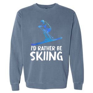 Skier Id Rather Be Skiing Winter Sports Funny Ski Gift Garment-Dyed Sweatshirt