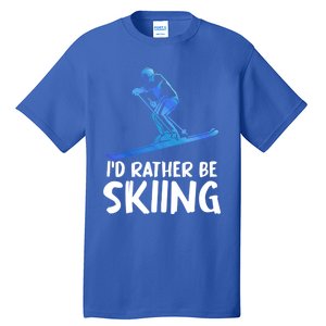 Skier Id Rather Be Skiing Winter Sports Funny Ski Gift Tall T-Shirt