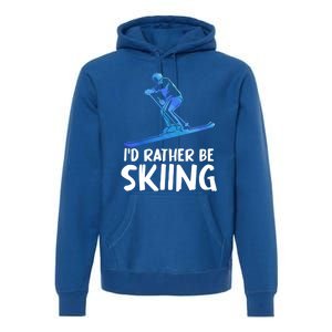 Skier Id Rather Be Skiing Winter Sports Funny Ski Gift Premium Hoodie