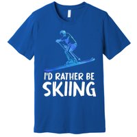 Skier Id Rather Be Skiing Winter Sports Funny Ski Gift Premium T-Shirt