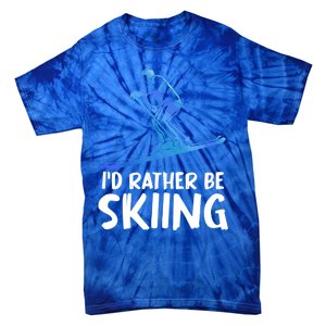 Skier Id Rather Be Skiing Winter Sports Funny Ski Gift Tie-Dye T-Shirt