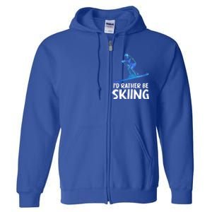 Skier Id Rather Be Skiing Winter Sports Funny Ski Gift Full Zip Hoodie