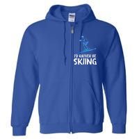 Skier Id Rather Be Skiing Winter Sports Funny Ski Gift Full Zip Hoodie