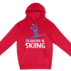 Skier Id Rather Be Skiing Winter Sports Funny Ski Gift Premium Pullover Hoodie