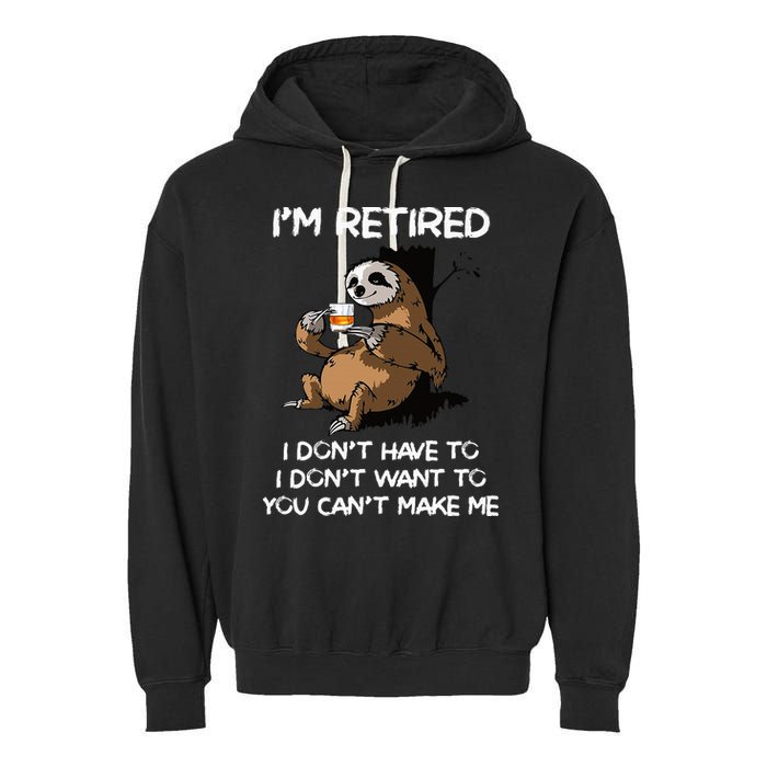Sloth IM Retired I DonT Have To I DonT Want To You CanT Garment-Dyed Fleece Hoodie