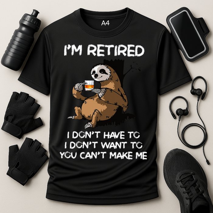 Sloth IM Retired I DonT Have To I DonT Want To You CanT Performance Shirt