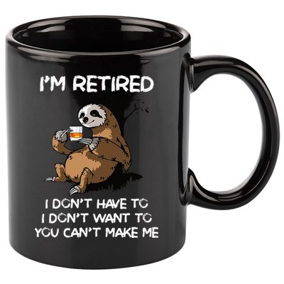 Sloth IM Retired I DonT Have To I DonT Want To You CanT 11oz C Handle Ceramic Mug