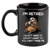 Sloth IM Retired I DonT Have To I DonT Want To You CanT 11oz C Handle Ceramic Mug
