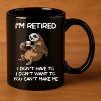 Sloth IM Retired I DonT Have To I DonT Want To You CanT 11oz C Handle Ceramic Mug