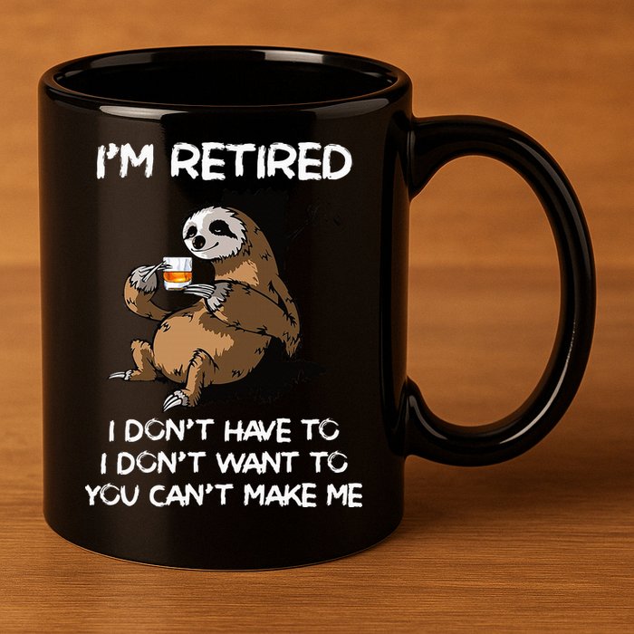 Sloth IM Retired I DonT Have To I DonT Want To You CanT 11oz C Handle Ceramic Mug